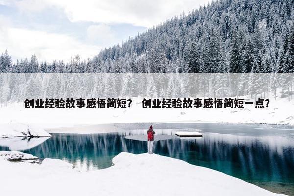 创业经验故事感悟简短？ 创业经验故事感悟简短一点？