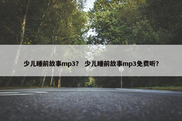少儿睡前故事mp3？ 少儿睡前故事mp3免费听？