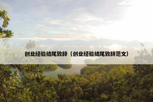 创业经验结尾致辞（创业经验结尾致辞范文）