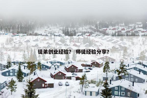 徒弟创业经验？ 师徒经验分享？