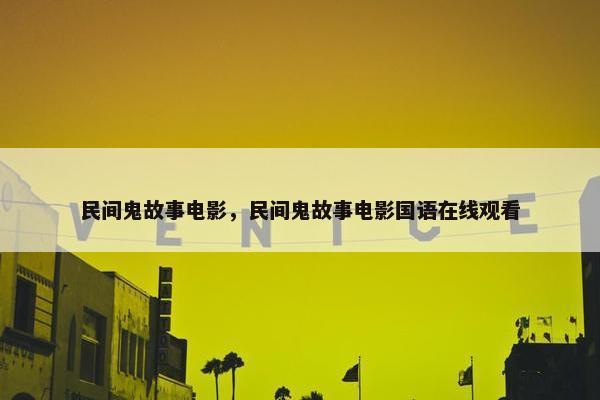 民间鬼故事电影，民间鬼故事电影国语在线观看