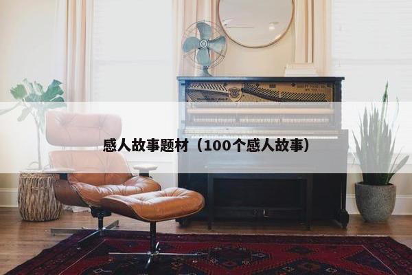 感人故事题材（100个感人故事）