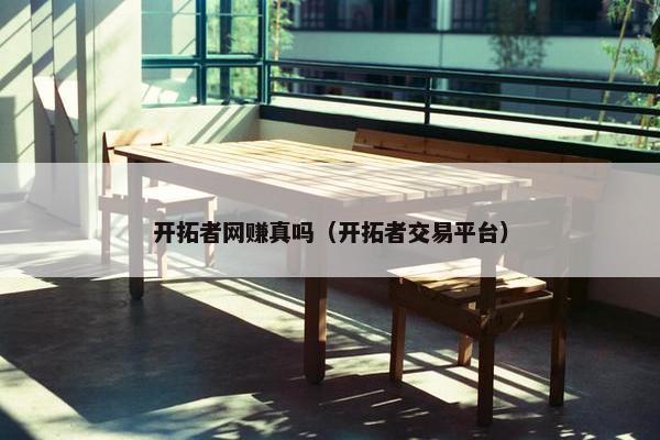 开拓者网赚真吗（开拓者交易平台）