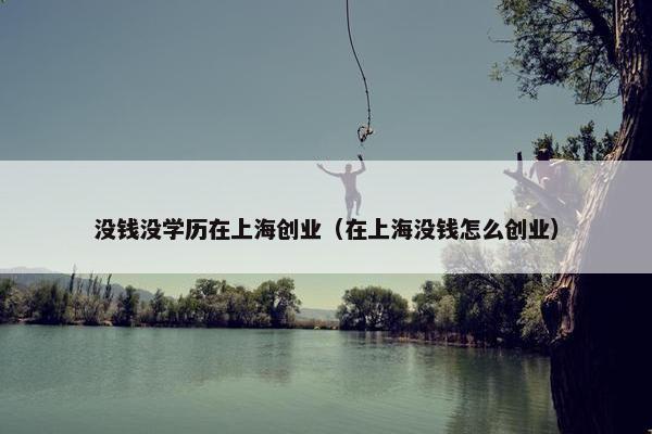 没钱没学历在上海创业（在上海没钱怎么创业）