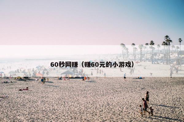 60秒网赚（赚60元的小游戏）