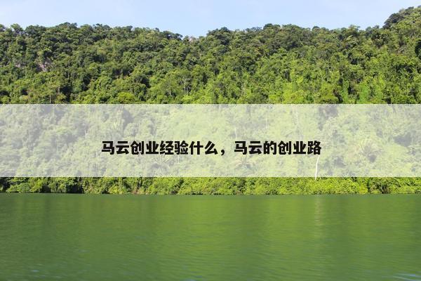 马云创业经验什么，马云的创业路