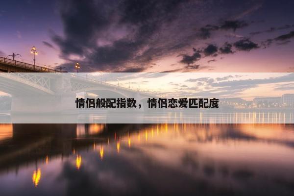 情侣般配指数，情侣恋爱匹配度