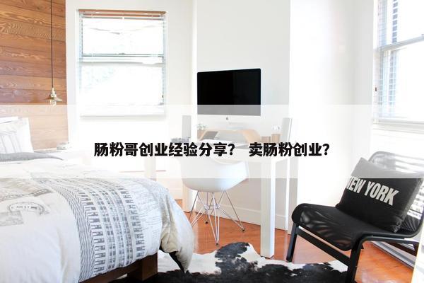 肠粉哥创业经验分享？ 卖肠粉创业？