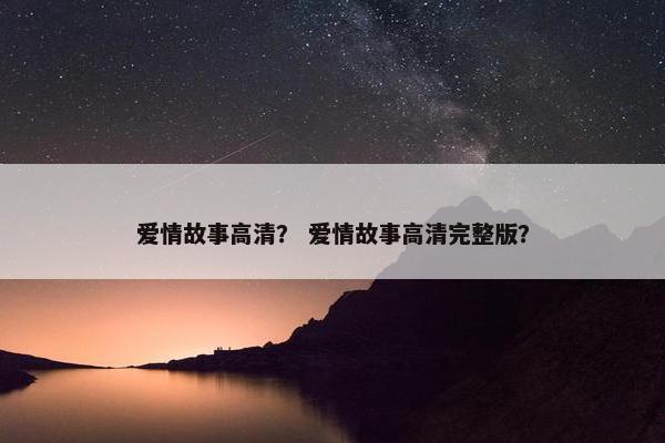 爱情故事高清？ 爱情故事高清完整版？