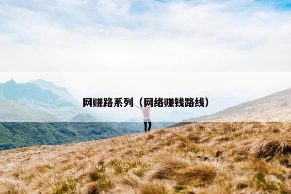 网赚路系列（网络赚钱路线）
