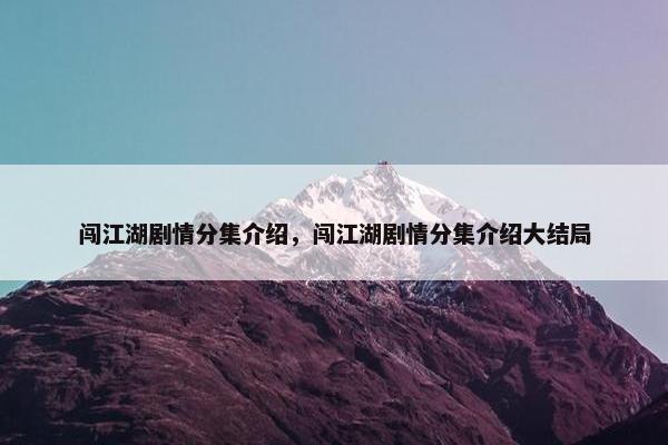 闯江湖剧情分集介绍，闯江湖剧情分集介绍大结局