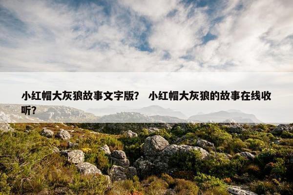 小红帽大灰狼故事文字版？ 小红帽大灰狼的故事在线收听？