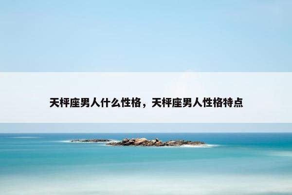 天枰座男人什么性格，天枰座男人性格特点