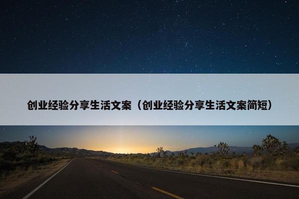 创业经验分享生活文案（创业经验分享生活文案简短）