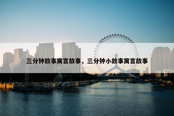 三分钟故事寓言故事，三分钟小故事寓言故事
