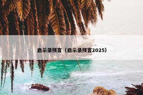 启示录预言（启示录预言2025）