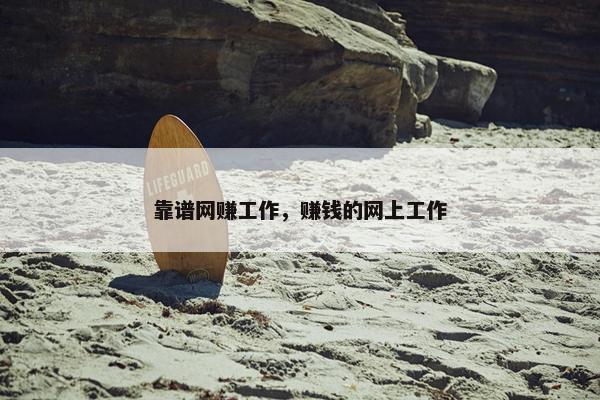 靠谱网赚工作，赚钱的网上工作