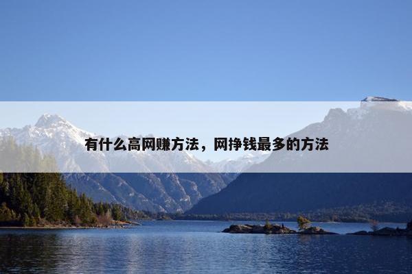 有什么高网赚方法，网挣钱最多的方法
