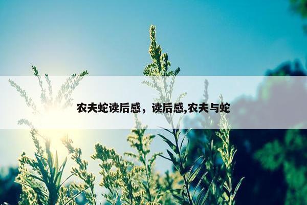 农夫蛇读后感，读后感,农夫与蛇