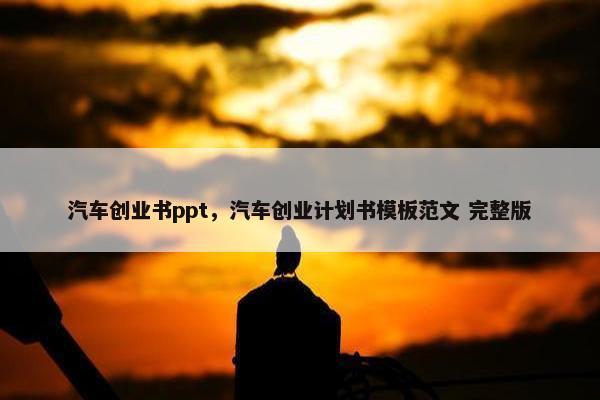 汽车创业书ppt，汽车创业计划书模板范文 完整版