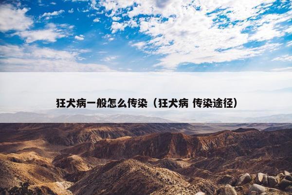 狂犬病一般怎么传染（狂犬病 传染途径）
