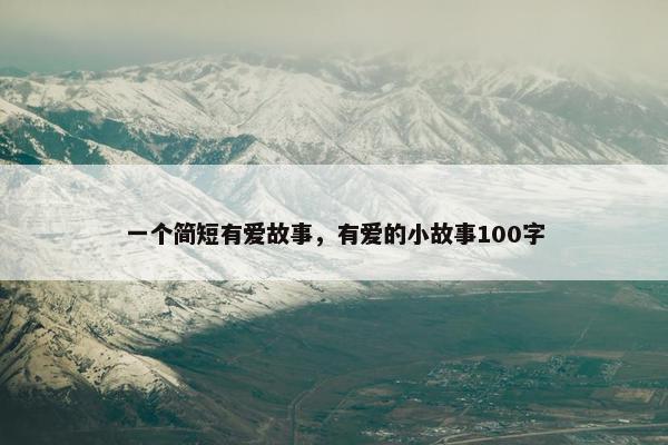 一个简短有爱故事，有爱的小故事100字
