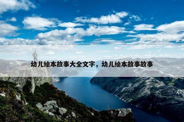 幼儿绘本故事大全文字，幼儿绘本故事故事