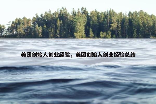 美团创始人创业经验，美团创始人创业经验总结