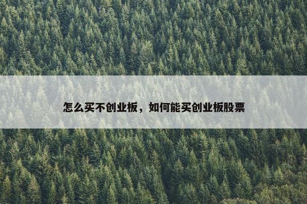 怎么买不创业板，如何能买创业板股票