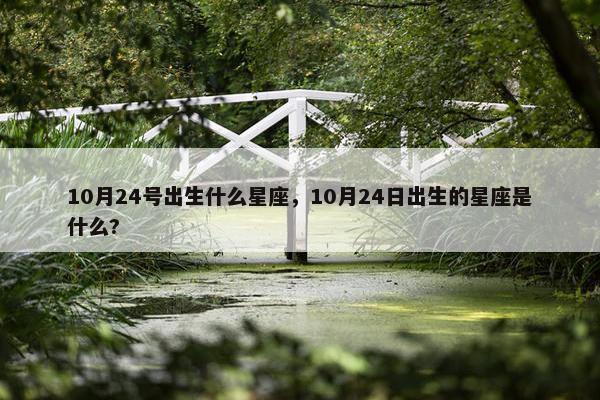 10月24号出生什么星座，10月24日出生的星座是什么?