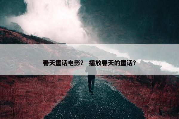 春天童话电影？ 播放春天的童话？