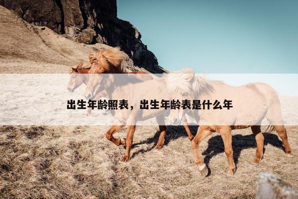 出生年龄照表，出生年龄表是什么年