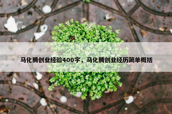 马化腾创业经验400字，马化腾创业经历简单概括