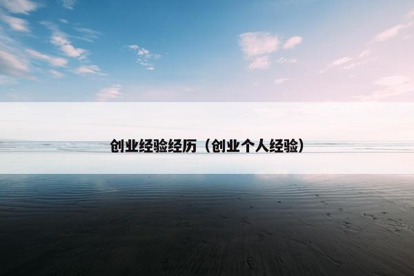 创业经验经历（创业个人经验）
