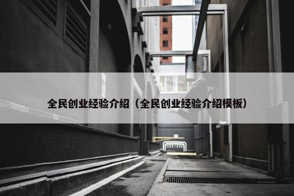 全民创业经验介绍（全民创业经验介绍模板）