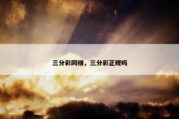 三分彩网赚，三分彩正规吗