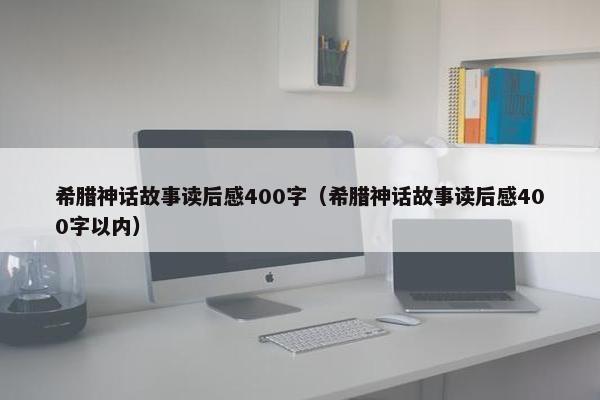 希腊神话故事读后感400字（希腊神话故事读后感400字以内）