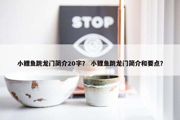 小鲤鱼跳龙门简介20字？ 小鲤鱼跳龙门简介和要点？