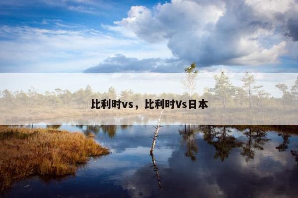 比利时vs，比利时Vs日本