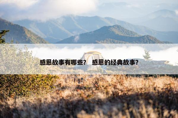 感恩故事有哪些？ 感恩的经典故事？