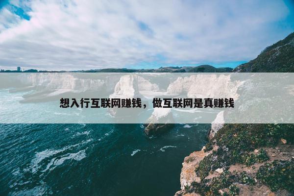 想入行互联网赚钱，做互联网是真赚钱