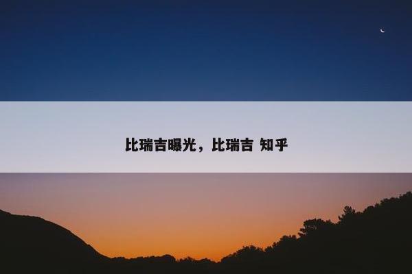 比瑞吉曝光，比瑞吉 知乎