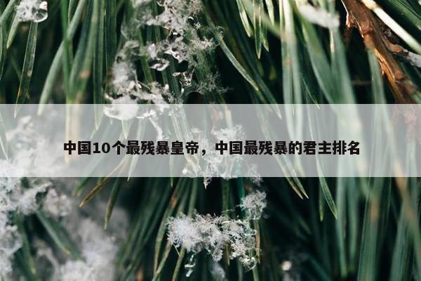 中国10个最残暴皇帝，中国最残暴的君主排名