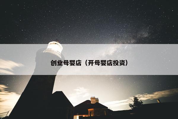 创业母婴店（开母婴店投资）