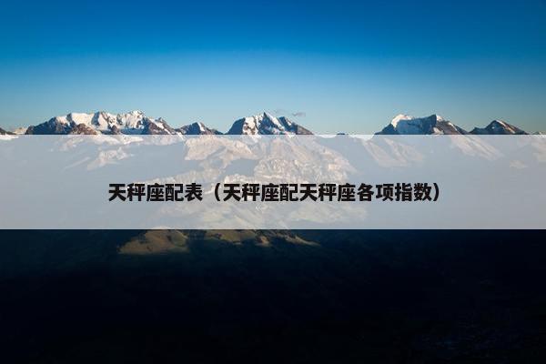 天秤座配表（天秤座配天秤座各项指数）