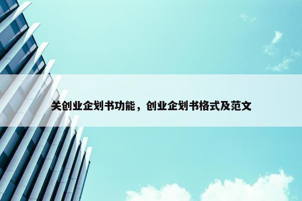 关创业企划书功能，创业企划书格式及范文