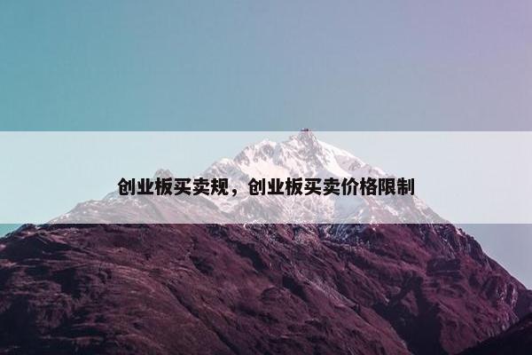 创业板买卖规，创业板买卖价格限制