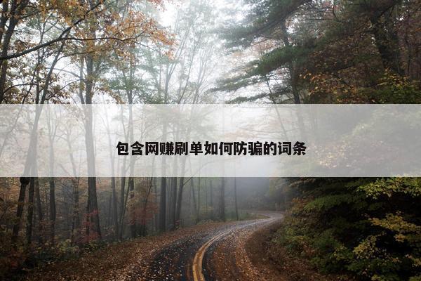 包含网赚刷单如何防骗的词条