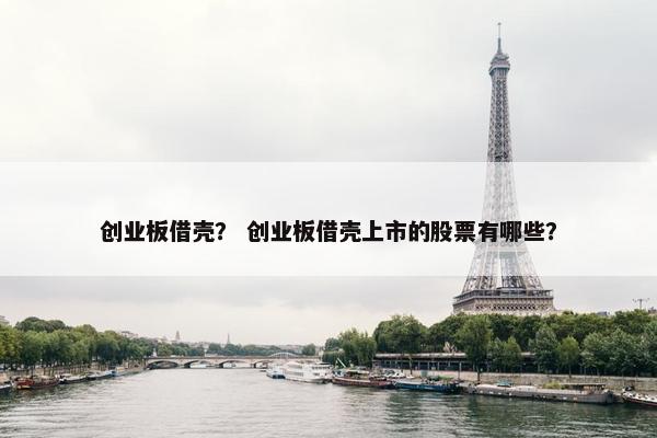 创业板借壳？ 创业板借壳上市的股票有哪些？