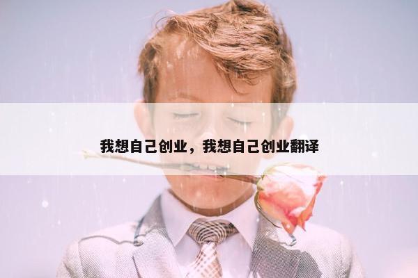 我想自己创业，我想自己创业翻译